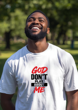 Load image into Gallery viewer, GOD DON'T PLAY ABOUT ME TEE