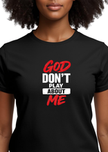 Load image into Gallery viewer, GOD DON'T PLAY ABOUT ME TEE