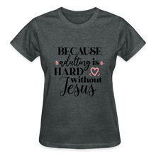 Load image into Gallery viewer, BECAUSE ADULTING IS HARD WITHOUT JESUS - deep heather