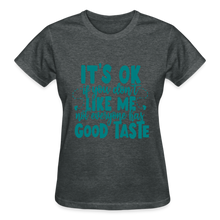 Load image into Gallery viewer, IT'S OK IF YOU DON'T LIKE ME T-SHIRT - deep heather