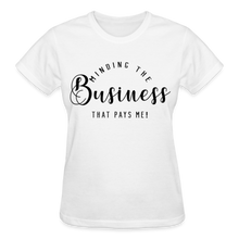 Load image into Gallery viewer, MINDING THE BUSINESS THT PAYS ME T-SHIRT - white