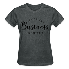 Load image into Gallery viewer, MINDING THE BUSINESS THT PAYS ME T-SHIRT - deep heather