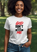 Load image into Gallery viewer, GOD DON'T PLAY ABOUT ME TEE
