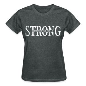 STRONG FOR WHEN I AM WEAK T-SHIRT - deep heather