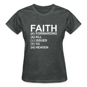 FAITH FORWARDING ALL ISSUES TO HEAVEN T-SHIRT - deep heather